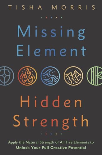 Stock image for Missing Element, Hidden Strength: Apply the Natural Strength of All Five Elements to Unlock Your Full Creative Potential for sale by Hoosac River Books