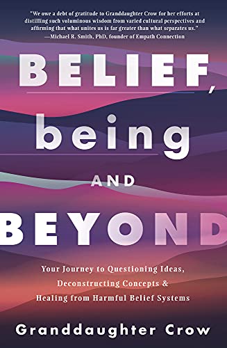 Beispielbild fr Belief, Being, and Beyond: Your Journey to Questioning Ideas, Deconstructing Concepts & Healing from Harmful Belief Systems zum Verkauf von BooksRun