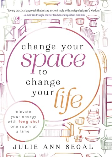 Imagen de archivo de Change Your Space to Change Your Life: Elevate Your Energy with Feng Shui One Room at a Time a la venta por Fallen Leaf Books