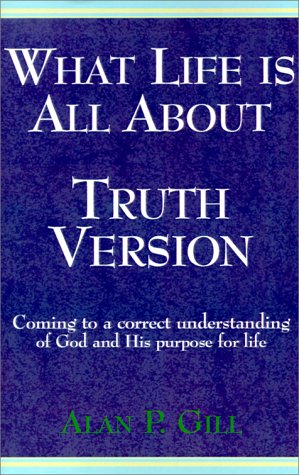 9780738803289: What Life is All About, Truth Version: Coming to a Correct Understanding of God and His Purpose for Life