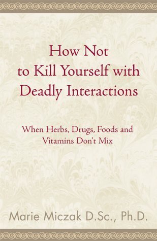 Stock image for How Not to Kill Yourself with Deadly Interactions: When Herbs, Drugs, Foods and Vitamins Don't Mix for sale by ThriftBooks-Atlanta