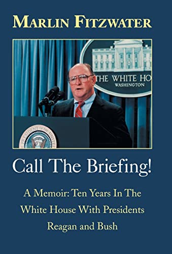 Call The Briefing: A Memoir of Ten Years in the White House With Presidents Reagan and Bush - Fitzwater, Marlin