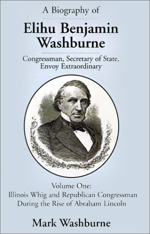 Imagen de archivo de A Biography of Elihu Benjamin Washburne Congressman, Secretary of State, Envoy Extraordinary a la venta por Irish Booksellers