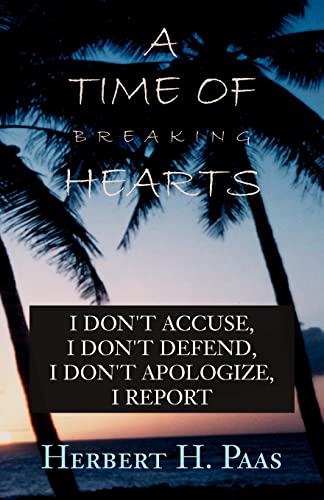 9780738840024: A TIME OF BREAKING HEARTS: I DON'T ACCUSE, I DON'T DEFEND, I DON'T APOLOGIZE, I REPORT