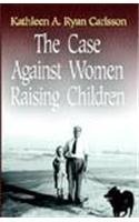 Stock image for The Case Against Women Raising Children: Why the Mother Should Never Be the Primary Care-Giver for sale by Defunct Books
