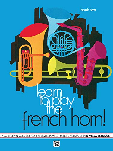 Learn to Play French Horn, Book 2 {two}: A Carefully graded method that develops well-rounded mus...