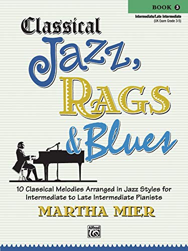 Classical Jazz Rags & Blues, Bk 3: 10 Classical Melodies Arranged in Jazz Styles for Intermediate to Late Intermediate Pianists - Martha Mier