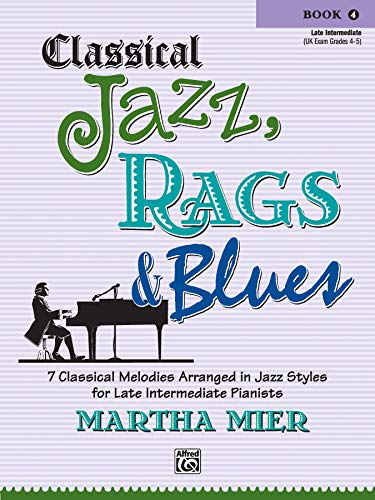 Stock image for Classical Jazz Rags & Blues, Bk 4: 7 Classical Melodies Arranged in Jazz Styles for Early Intermediate Pianists (Classical Jazz, Rags & Blues) for sale by Ergodebooks
