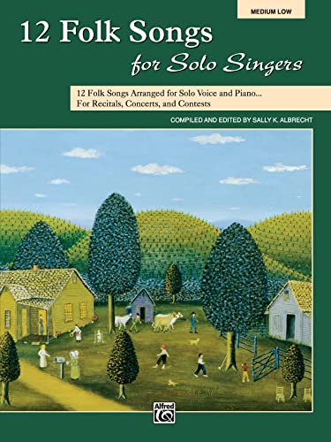12 Folk Songs for Solo Singers: 12 Folk Songs Arranged for Solo Voice and Piano for Recitals, Concerts, and Contests (Medium Low Voice)