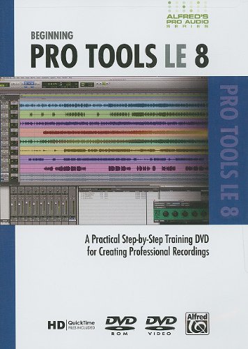 9780739064078: Beginning Pro Tools LE 8: A Practical Step-by-Step Training DVD for Creating Professional Recordings (Alfred's Pro-Audio Series)