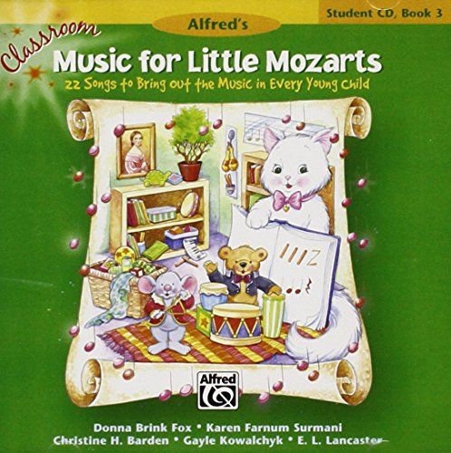 Classroom Music for Little Mozarts -- Student CD, Bk 3: 22 Songs to Bring out the Music in Every Young Child (CD) (9780739065242) by Fox, Donna Brink; Surmani, Karen Farnum; Barden, Christine H.; Kowalchyk, Gayle; Lancaster, E. L.