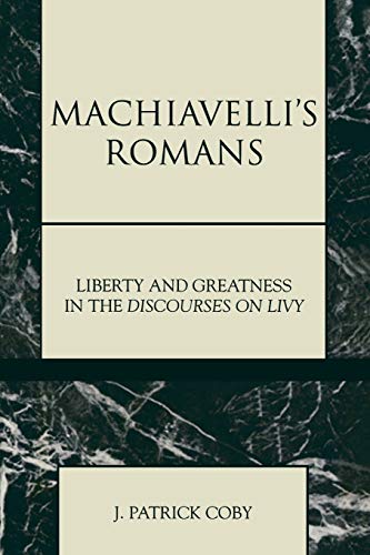 Stock image for Machiavellie's Romans: Liberty and Greatness in the "Discourses on Livy" for sale by Moe's Books