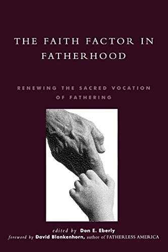 The Faith Factor in Fatherhood: Renewing the Sacred Vocation of Fathering (Global Encounters: Studies in Comparative Political Theory (Paperback)) (9780739100806) by Eberly, Don E.; Blankenhorn, David