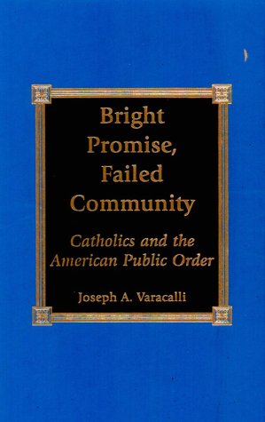 9780739100868: Bright Promise, Failed Community: Catholics and the American Public Order