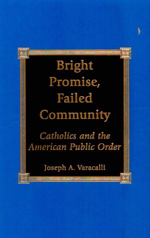 Bright Promise, Failed Community. Catholics and the American Public Order