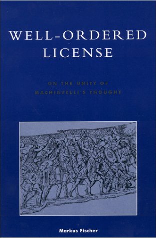 9780739101070: Well-ordered License: On the Unity of Machiavelli's Thought (Applications of Political Theory)