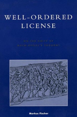 9780739101087: Well-ordered License: On the Unity of Machiavelli's Thought (Applications of Political Theory)