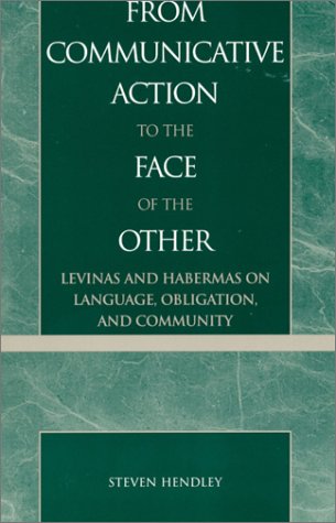 9780739101407: From Communicative Action to the Face of the Other: Levinas and Habermas on Language, Obligation, and Community