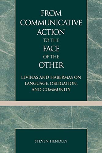 9780739101414: From Communicative Action to the Face of the Other: Levinas and Habermas on Language, Obligation, and Community