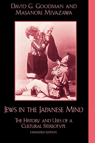 Jews in the Japanese Mind: The History and Uses of a Cultural Stereotype (Studies of Modern Japan) (9780739101674) by Goodman, David G.; Miyazawa, Masanori