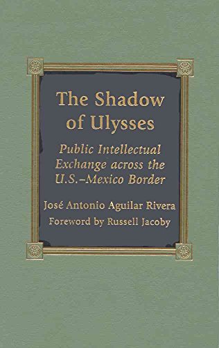 THE SHADOW OF ULYSSES Public Intellectual Exchange Across the U.S. - Mexico Border