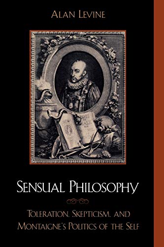 9780739102473: Sensual Philosophy: Toleration, Skepticism, and Montaigne's Politics of the Self