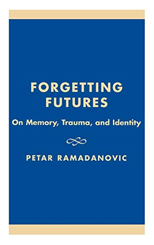 Forgetting Futures: On Meaning, Trauma, and Identity (9780739102756) by Ramadanovic, Petar