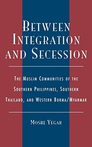 Stock image for Between Integration and Secession: The Muslim Communities of the Southern Philippines, Southern Thailand, and Western Burma / Myanmar for sale by Joseph Burridge Books