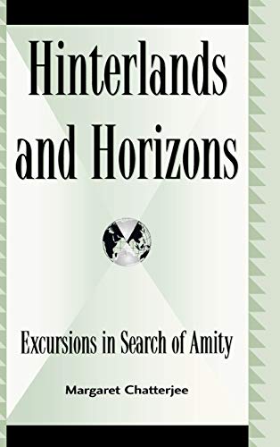 Hinterlands and Horizons: Excursions in Search of Amity (Global Encounters: Studies in Comparative Political Theory) (9780739103975) by Chatterjee, Margaret