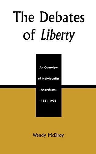 The Debates of Liberty: An Overview of Individualist Anarchism, 1881-1908 (9780739104736) by Mcelroy, Wendy