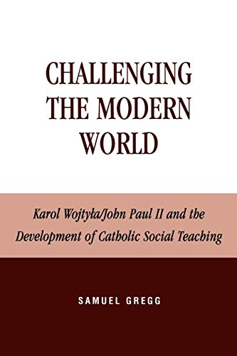 Imagen de archivo de Challenging the Modern World: Karol Wojtyla/John Paul II and the Development of Catholic Social Teaching (Religion, Politics, and Society in the New Millennium) a la venta por Wonder Book