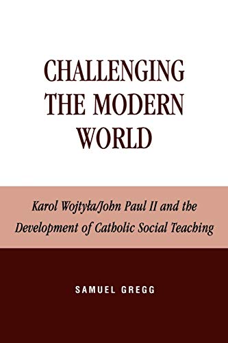 Stock image for Challenging the Modern World: Karol Wojtyla/John Paul II and the Development of Catholic Social Teaching (Religion, Politics, and Society in the New Millennium) for sale by Wonder Book