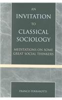 Beispielbild fr An Invitation to Classical Sociology : Meditations on Some Great Social Thinkers zum Verkauf von Better World Books