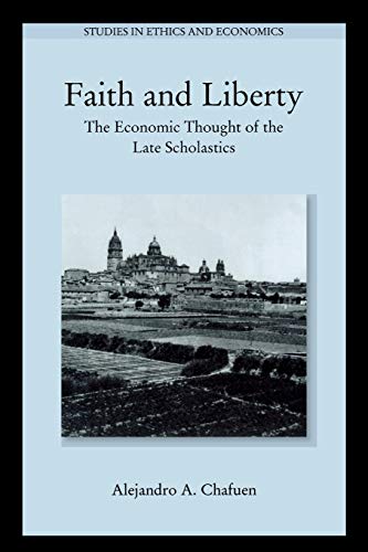 9780739105412: Faith and Liberty: The Economic Thought of the Late Scholastics (Studies in Ethics and Economics)