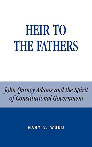 9780739106013: Heir to the Fathers: John Quincy Adams and the Spirit of Constitutional Government