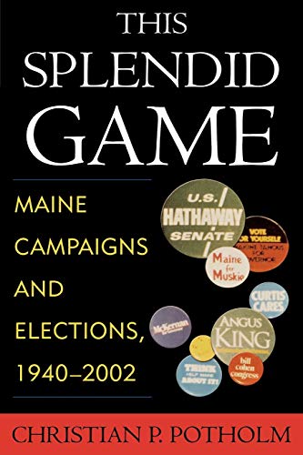 Stock image for This Splendid Game: Maine Campaigns and Elections, 1940-2002 for sale by Book Deals