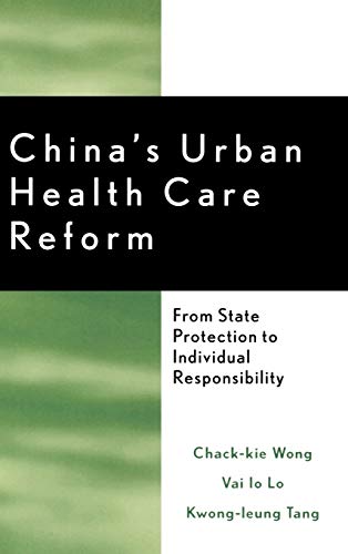 China's Urban Health Care Reform: From State Protection to Individual Responsibility (9780739106600) by Wong, Chack-kie; Lo, Vai Io; Tang, Kwong-leung