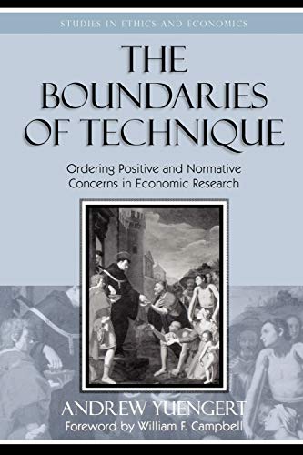 The Boundaries of Technique: Ordering Positive and Normative Concerns in Economic Research (Studies in Ethics and Economics) (9780739107072) by Yuengert, Andrew