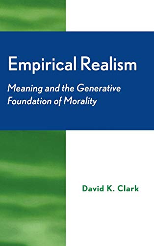 Empirical Realism: Meaning and the Generative Foundation of Morality (9780739107669) by Clark, David