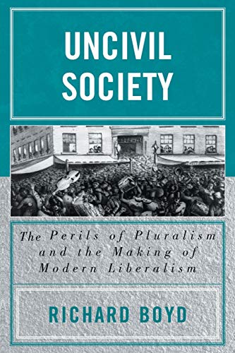 9780739109090: Uncivil Society: The Perils of Pluralism and the Making of Modern Liberalism (Applications of Political Theory)