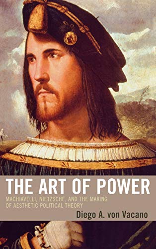 9780739110881: The Art of Power: Machiavelli, Nietzsche, And the Making of Aesthetic Political Theory