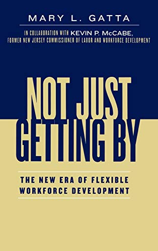Beispielbild fr Not Just Getting By: The New Era of Flexible Workforce Development zum Verkauf von THE SAINT BOOKSTORE