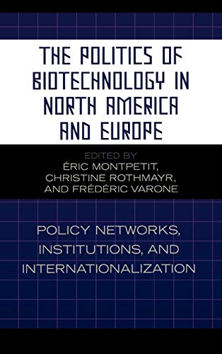 9780739112472: The Politics of Biotechnology in North America and Europe: Policy Networks, Institutions and Internationalization (Studies in Public Policy)