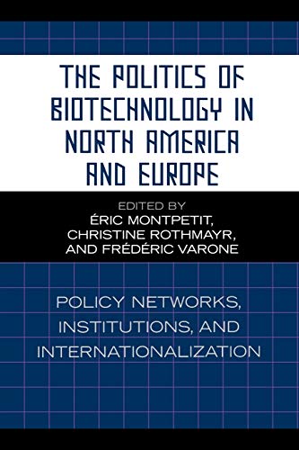 9780739112489: The Politics of Biotechnology in North America and Europe: Policy Networks, Institutions and Internationalization (Studies in Public Policy)