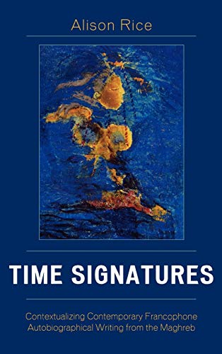 Stock image for Time Signatures: Contextualizing Contemporary Francophone Autobiographical Writing from the Maghreb (After the Empire: The Francophone World and Postcolonial France) for sale by Michael Lyons