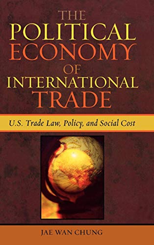 Stock image for The Political Economy of International Trade: U.S. Trade Laws, Policy, and Social Cost for sale by Sequitur Books