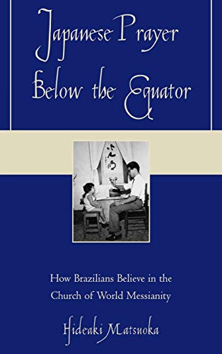 Beispielbild fr Japanese Prayer Below the Equator: How Brazilians Believe in the Church of World Messianity zum Verkauf von Wonder Book