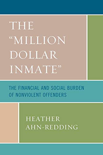 The 'Million Dollar Inmate': The Financial and Social Burden of Nonviolent Offenders (9780739114971) by Ahn-Redding, Heather