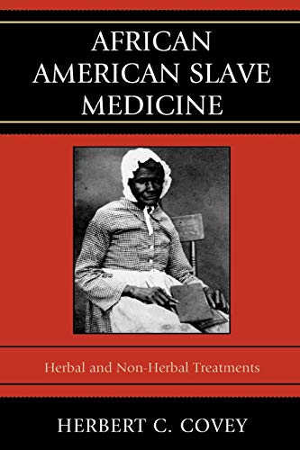 African American Slave Medicine: Herbal and non-Herbal Treatments (9780739116456) by Covey, Herbert C.