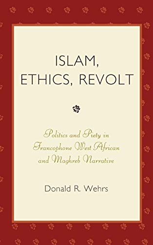 9780739116494: Islam, Ethics, Revolt: Politics and Piety in Francophone West African and Mahgreb Narrative